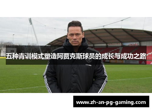 五种青训模式塑造阿贾克斯球员的成长与成功之路