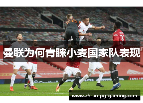 曼联为何青睐小麦国家队表现