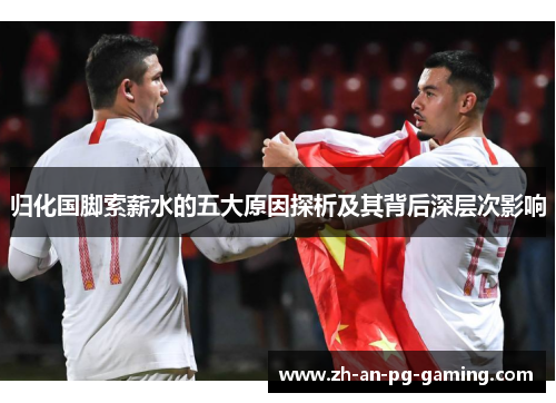 归化国脚索薪水的五大原因探析及其背后深层次影响