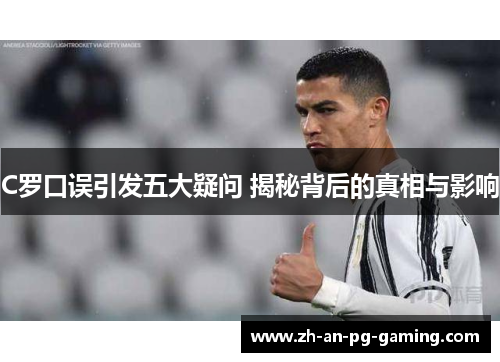 C罗口误引发五大疑问 揭秘背后的真相与影响