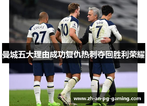 曼城五大理由成功复仇热刺夺回胜利荣耀