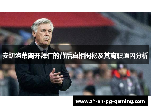 安切洛蒂离开拜仁的背后真相揭秘及其离职原因分析