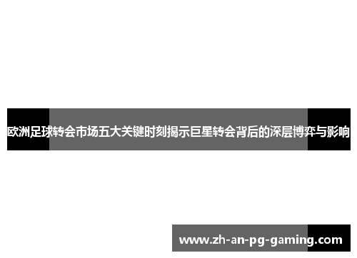欧洲足球转会市场五大关键时刻揭示巨星转会背后的深层博弈与影响