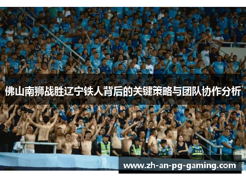 佛山南狮战胜辽宁铁人背后的关键策略与团队协作分析