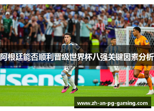 阿根廷能否顺利晋级世界杯八强关键因素分析