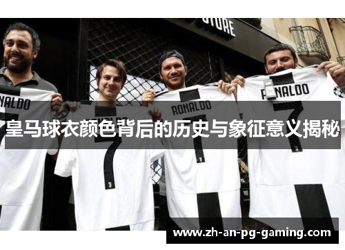 皇马球衣颜色背后的历史与象征意义揭秘