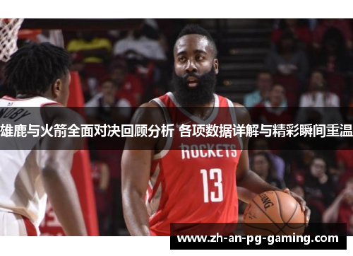 雄鹿与火箭全面对决回顾分析 各项数据详解与精彩瞬间重温