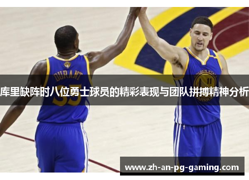 库里缺阵时八位勇士球员的精彩表现与团队拼搏精神分析