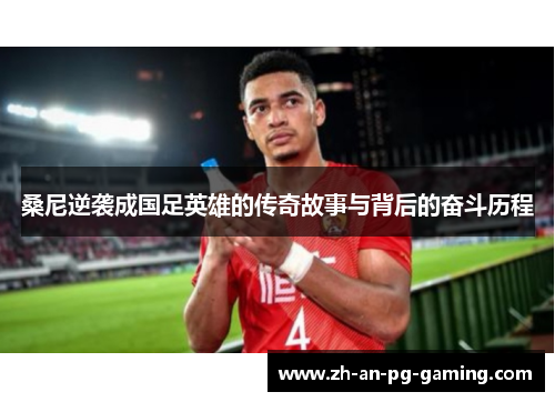 桑尼逆袭成国足英雄的传奇故事与背后的奋斗历程