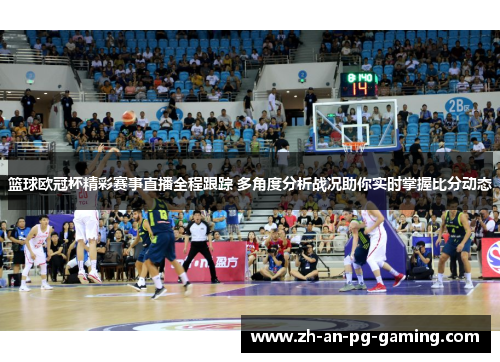 篮球欧冠杯精彩赛事直播全程跟踪 多角度分析战况助你实时掌握比分动态