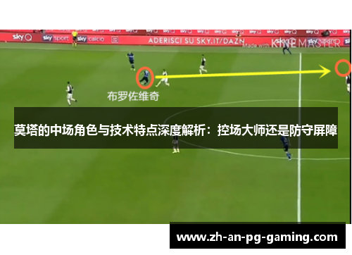 莫塔的中场角色与技术特点深度解析:控场大师还是防守屏障 莫塔的中场角色与技术特点深度解析:控场大师还是防守屏障