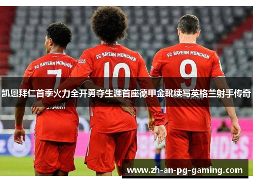 凯恩拜仁首季火力全开勇夺生涯首座德甲金靴续写英格兰射手传奇