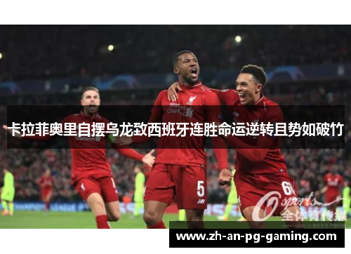 卡拉菲奥里自摆乌龙致西班牙连胜命运逆转且势如破竹 卡拉菲奥里自摆乌龙致西班牙连胜命运逆转且势如破竹